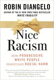 Nice Racism: How Progressive White People Perpetuate Racial Harm