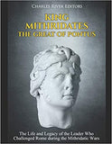 King Mithridates the Great of Pontus: The Life and Legacy of the Leader Who Challenged Rome during the Mithridatic Wars