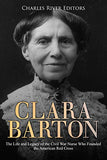 Clara Barton: The Life and Legacy of the Civil War Nurse Who Founded the American Red Cross