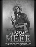 Joseph Meek: The Life and Legacy of the Oregon Territory's Most Influential Politician during the 19th Century