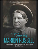 Charles Marion Russell: The Life and Legacy of the Wild West's Most Prolific Artist