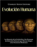 Evolución Humana: La Historia de la Evolución y los Procesos de Selección Natural que Dieron Origen a los Humanos Modernos