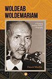 Woldeab Woldemariam: A Visionary Eritrean Patriot, A Biography