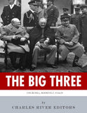 The Big Three: The Lives and Legacies of Franklin D. Roosevelt, Winston Churchill and Joseph Stalin