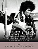 The 27 Club: The Lives and Legacies of Jimi Hendrix, Janis Joplin, Jim Morrison, and Kurt Cobain