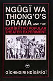 NGUGI WA THIONG'O'S DRAMA: AND THE KAMIRIITHU POPULAR THEATER EXPERIMENT