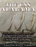 The CSS Alabama: The History of the Famous Confederate Raider that Sank Off the Coast of France during the Battle of Cherbourg