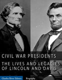 The Civil War Presidents: The Lives and Legacies of Abraham Lincoln and Jefferson Davis
