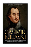 Casimir Pulaski: The Life and Legacy of the Polish Commander Who Became the Father of the American Cavalry during the Revolutionary War