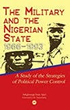 MILITARY AND THE NIGERIAN STATE, 1966-1993: A STUDY OF THE STRATEGIES OF POLITICAL POWER CONTROL