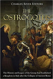 The Ostrogoths: The History and Legacy of the Group that Established a Kingdom in Italy after the Collapse of Ancient Rome