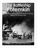 The Battleship Potemkin: The History and Legacy of the Famous Mutiny aboard the Russian Ship