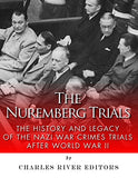 The Nuremberg Trials: The History and Legacy of the Nazi War Crimes Trials After World War II