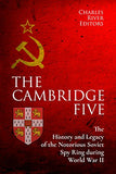The Cambridge Five: The History and Legacy of the Notorious Soviet Spy Ring in Britain during World War II and the Cold War
