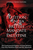 The Partition of India and the British Mandate of Palestine: The Controversial History of Great Britain's Post-War Partition Plans and the Aftermath