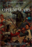 The Opium Wars: The History and Legacy of the 19th Century Conflicts between Britain and China