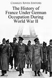 The History of France Under German Occupation During World War II