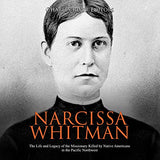 Narcissa Whitman: The Life and Legacy of the Missionary Killed by Native Americans in the Pacific Northwest
