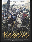 The Battle of Kosovo: The History and Legacy of the Battle Between the Serbs and Ottomans that Forged Serbia's National Identity