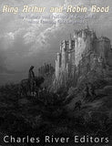 King Arthur and Robin Hood: The History and Folklore of England's Most Famous Folk Legends