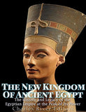 The New Kingdom of Ancient Egypt: The History and Legacy of the Egyptian Empire at the Peak of Its Power