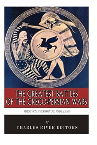 The Greatest Battles of the Greco-Persian Wars: Marathon, Thermopylae, and Salamis