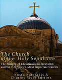 The Church of the Holy Sepulchre: The History of Christianity in Jerusalem and the Holy City's Most Important Church