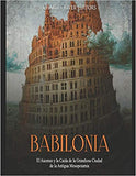 Babilonia: El Ascenso y la Caída de la Grandiosa Ciudad de la Antigua Mesopotamia