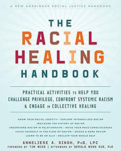 THE RACIAL HEALING HANDBOOK: PRACTICAL ACTIVITIES TO HELP YOU CHALLENGE PRIVILEGE, CONFRONT SYSTEMIC RACISM, AND ENGAGE IN COLLECTIVE HEALING