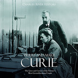 Pierre and Marie Curie: The Lives and Careers of the Science's Most Groundbreaking Couple