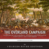 The Overland Campaign: The Battles of the Wilderness, Spotsylvania Court House, North Anna, and Cold Harbor