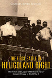 The First Battle of Heligoland Bight: The History and Legacy of the Royal Navy's Greatest Victory in World War I