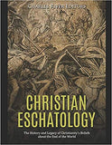 Christian Eschatology: The History and Legacy of Christianity's Beliefs about the End of the World