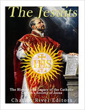 The Jesuits: The History and Legacy of the Catholic Church's Society of Jesus