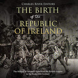The Birth of the Republic of Ireland: The History of Ireland's Split from the British Empire in the Early 20th Century