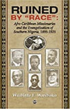 RUINED BY RACE: AFRO-CARIBBEAN MISSIONARIES AND THE EVANGELIZATION OF SOUTHERN NIGERIA, 1895-1925