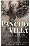 Pancho Villa and Emiliano Zapata: The Lives and Legacies of Mexico's Most Famous Revolutionaries
