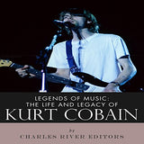 Legends of Music: The Life and Legacy of Kurt Cobain