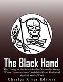 The Black Hand: The History of the Secret Serbian Nationalist Group Whose Assassination of Archduke Franz Ferdinand Sparked World War