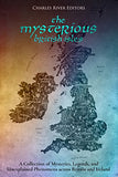 The Mysterious British Isles: A Collection of Mysteries, Legends, and Unexplained Phenomena across Britain and Ireland