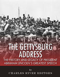 The Gettysburg Address: The History and Legacy of President Abraham Lincoln's Greatest Speech