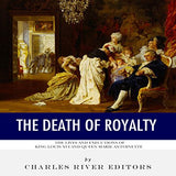 The Death of Royalty: The Lives and Executions of King Louis XVI and Queen Marie Antoinette