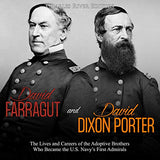 David Farragut and David Dixon Porter: The Lives and Careers of the Adoptive Brothers Who Became the U.S. Navy's First Admirals