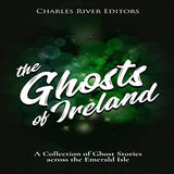 The Ghosts of Ireland: A Collection of Ghost Stories across the Emerald Isle