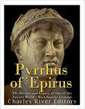 Pyrrhus of Epirus: The Life and Legacy of One of the Ancient World's Most Famous Generals