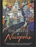 The Battle of Nicopolis: The History and Legacy of the Decisive Siege that Ended One of the Last Medieval Crusades against the Ottomans