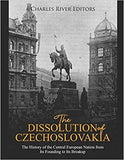 The Dissolution of Czechoslovakia: The History of the Central European Nation from Its Founding to Its Breakup