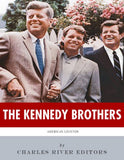 The Kennedy Brothers: The Lives and Legacies of John, Jackie, Robert, and Ted Kennedy