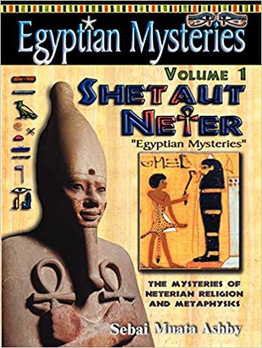 EGYPTIAN MYSTERIES Volume 1: Shetaut Neter, The Mysteries of Neterian Religion and Metaphysics