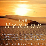 The Hyksos: The History of the Foreign Invaders Who Conquered Ancient Egypt and Established the Fifteenth Dynasty